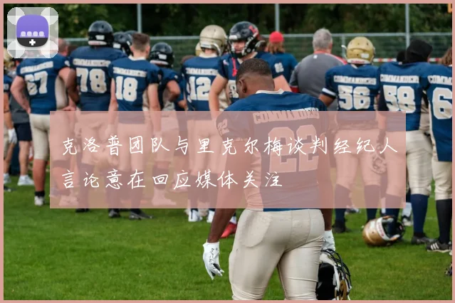 克洛普团队与里克尔梅谈判经纪人言论意在回应媒体关注